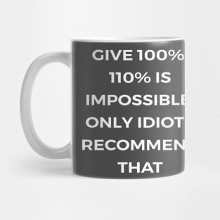 Give 100%. 110% is impossible. Only idiots recommend that - PARKS AND RECREATION Mug